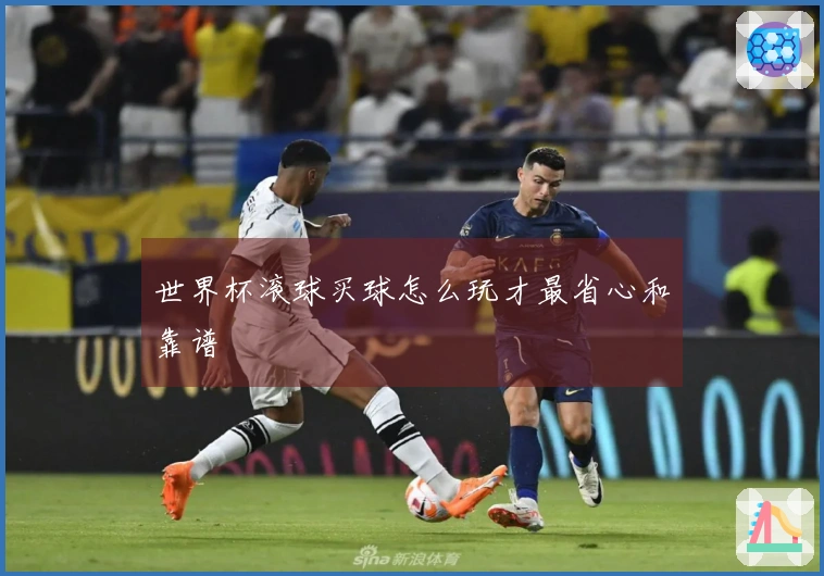 世界杯滚球买球怎么玩才最省心和靠谱