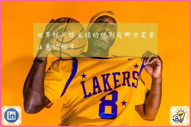 世界杯买球竞猜的规则有哪些需要注意的细节