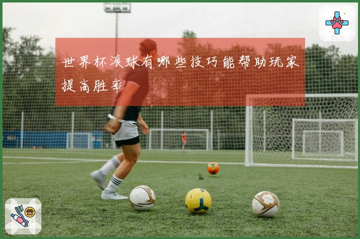 世界杯滚球有哪些技巧能帮助玩家提高胜率