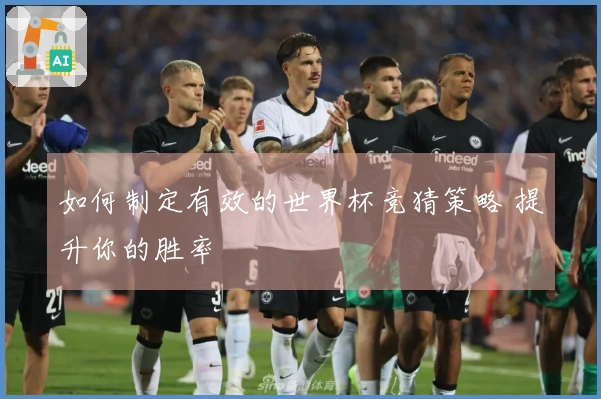 如何制定有效的世界杯竞猜策略 提升你的胜率