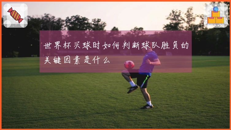 世界杯买球时如何判断球队胜负的关键因素是什么