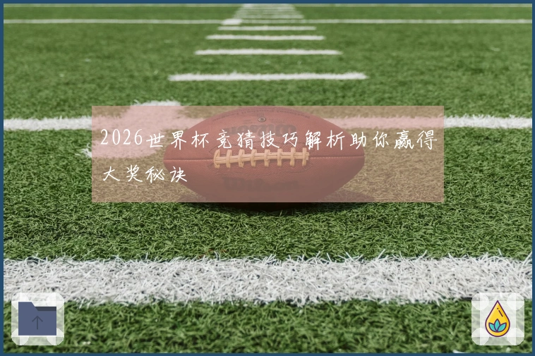 2026世界杯竞猜技巧解析助你赢得大奖秘诀